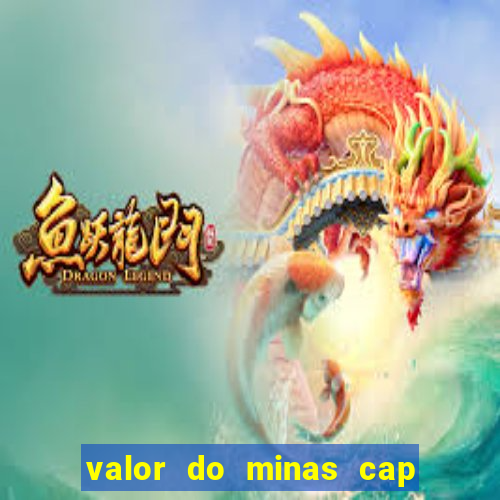 valor do minas cap dessa semana